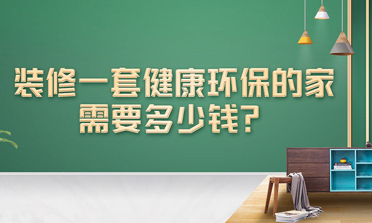 裝修一套健康環(huán)保的家需要多少錢(qián)？